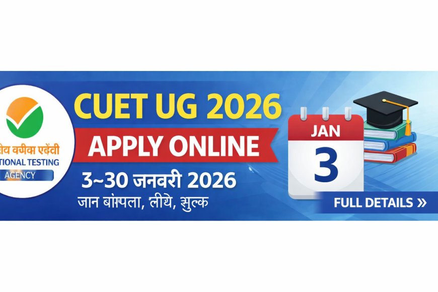 CUET UG 2026 Notification: Apply Online, Eligibility, Exam Date & Details